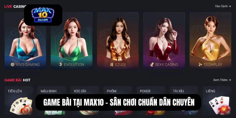 Game bài tại MAX10 - Sân chơi chuẩn dân chuyên
