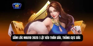 Sâm lốc MAX10 2025 | Lật kèo thần sầu, thắng cực sốc