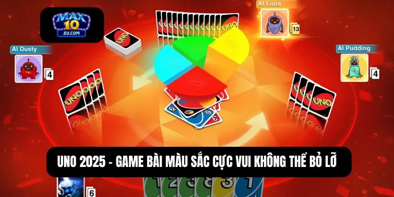 UNO 2025 - Game bài màu sắc cực vui không thể bỏ lỡ
